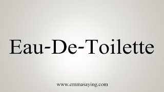 How To Say EauDeToilette [upl. by Stutzman662]