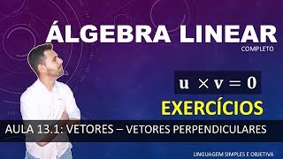 ÁLGEBRA LINEAR  Aula 131  Vetores  Exercícios de Vetores Perpendiculares [upl. by Manville629]